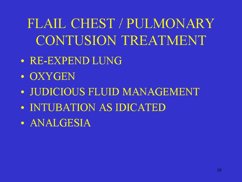 19 FLAIL CHEST / PULMONARY CONTUSION TREATMENT RE-EXPEND LUNG OXYGEN JUDICIOUS FLUID MANAGEMENT INTUBATION